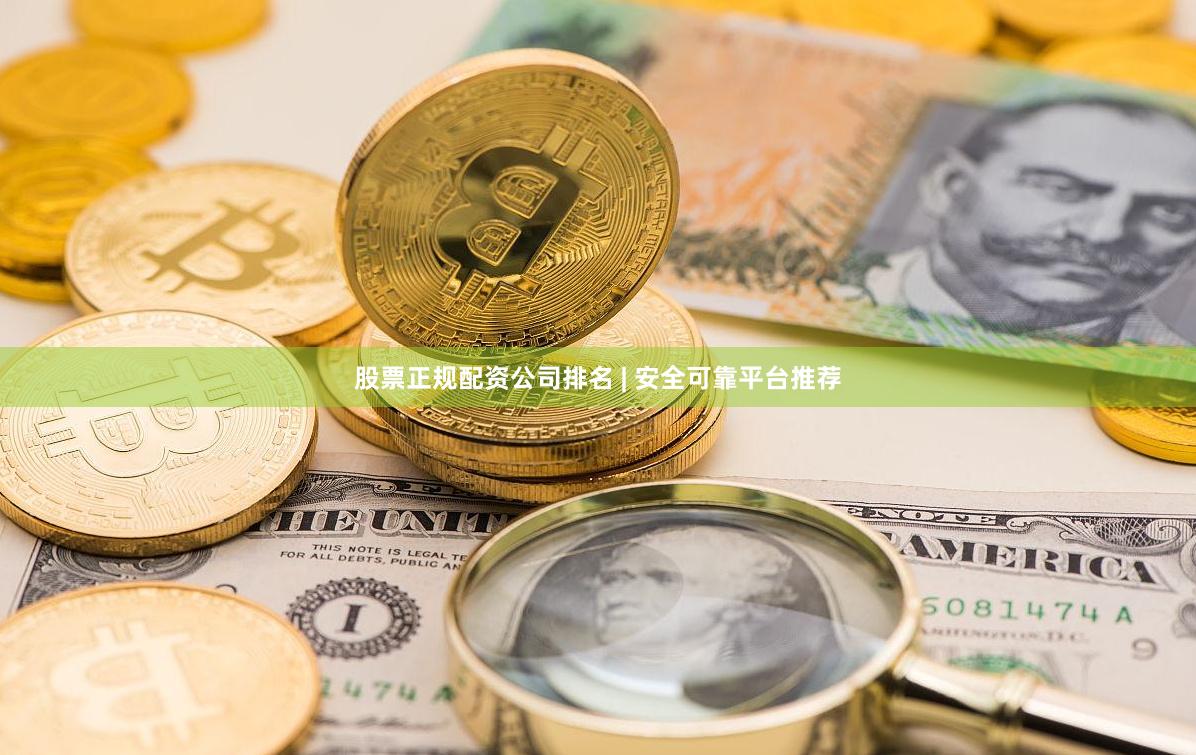 股票正规配资公司排名 | 安全可靠平台推荐