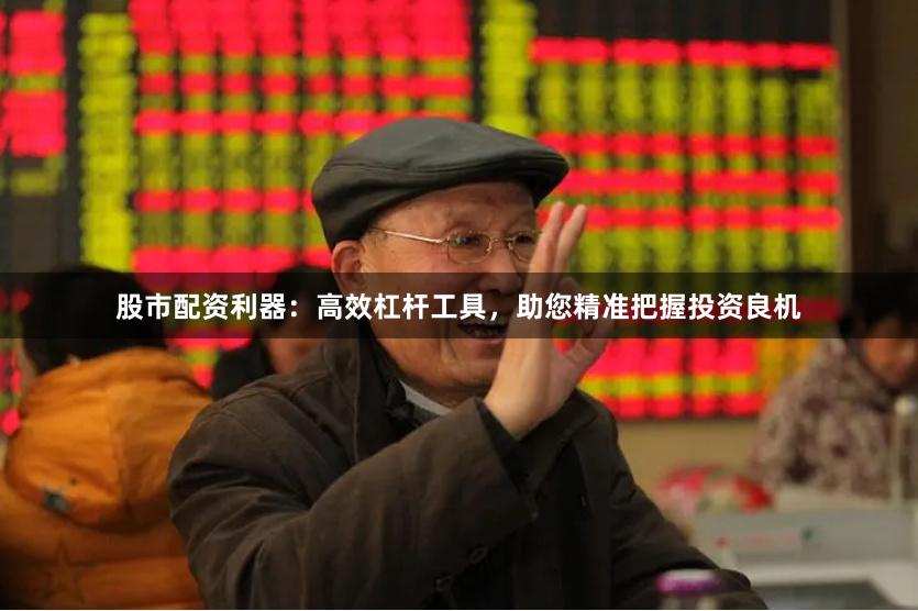 股市配资利器：高效杠杆工具，助您精准把握投资良机