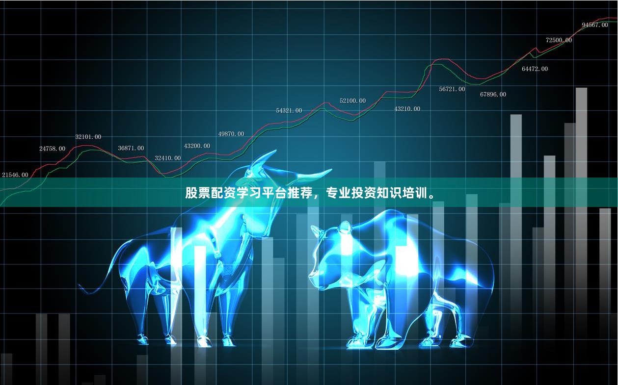 股票配资学习平台推荐，专业投资知识培训。