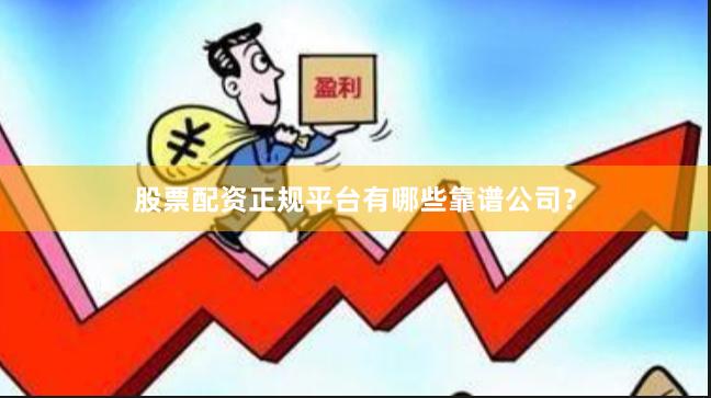 股票配资正规平台有哪些靠谱公司?