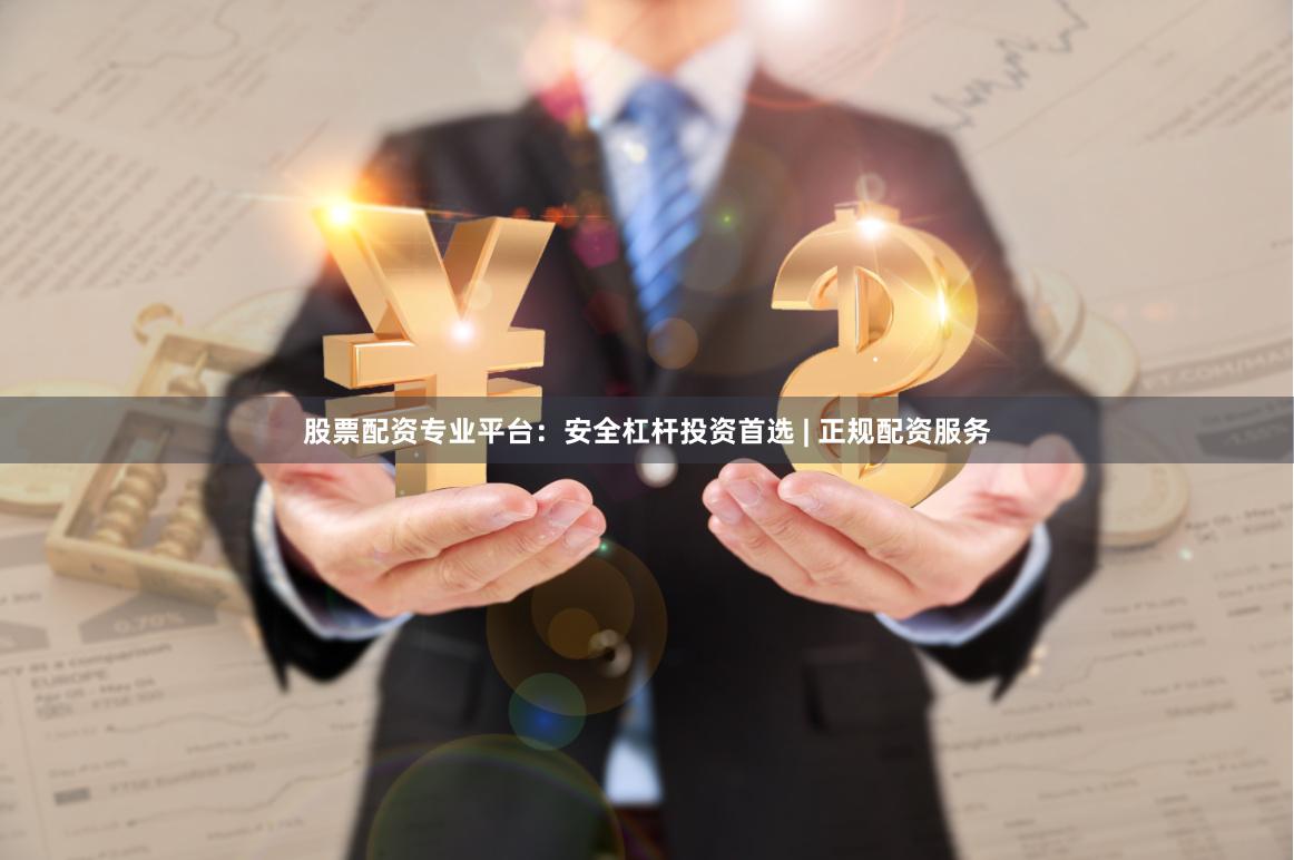 股票配资专业平台:安全杠杆投资首选 | 正规配资服务