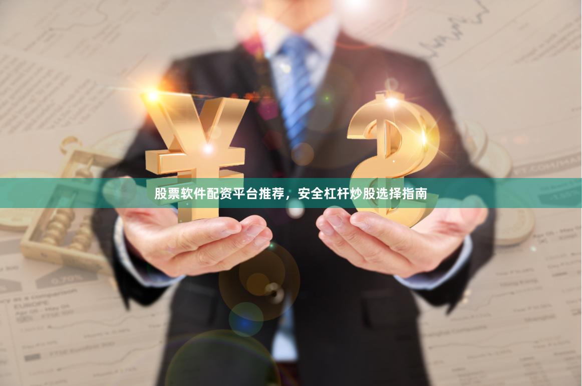 股票软件配资平台推荐，安全杠杆炒股选择指南