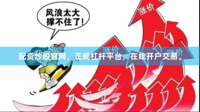 配资炒股官网,正规杠杆平台,在线开户交易。