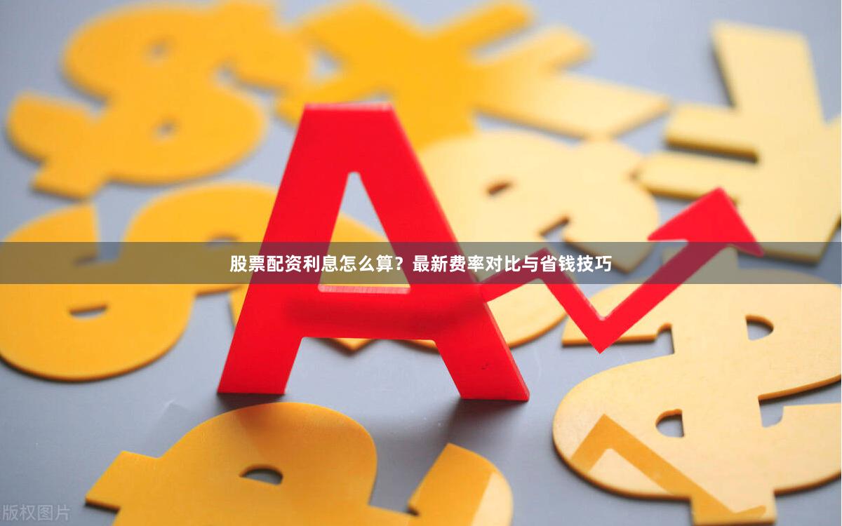 股票配资利息怎么算?最新费率对比与省钱技巧